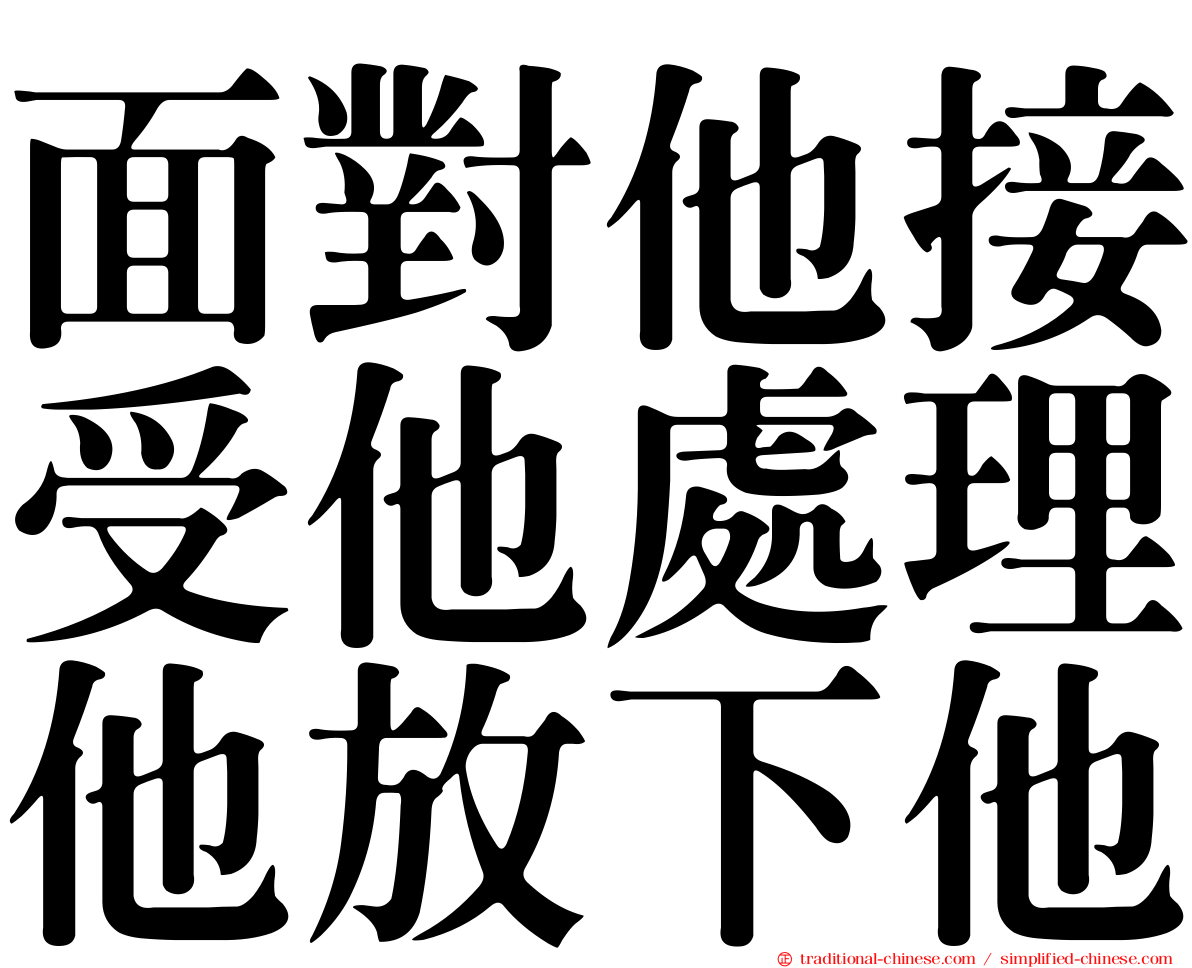 https://traditional-chinese.com/image/%E9%9D%A2%E5%B0%8D%E4%BB%96%E6%8E%A5%E5%8F%97%E4%BB%96%E8%99%95%E7%90%86%E4%BB%96%E6%94%BE%E4%B8%8B%E4%BB%96-wt004.png