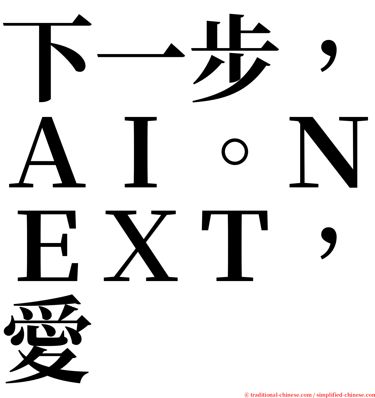 下一步，ＡＩ。ＮＥＸＴ，愛 serif font