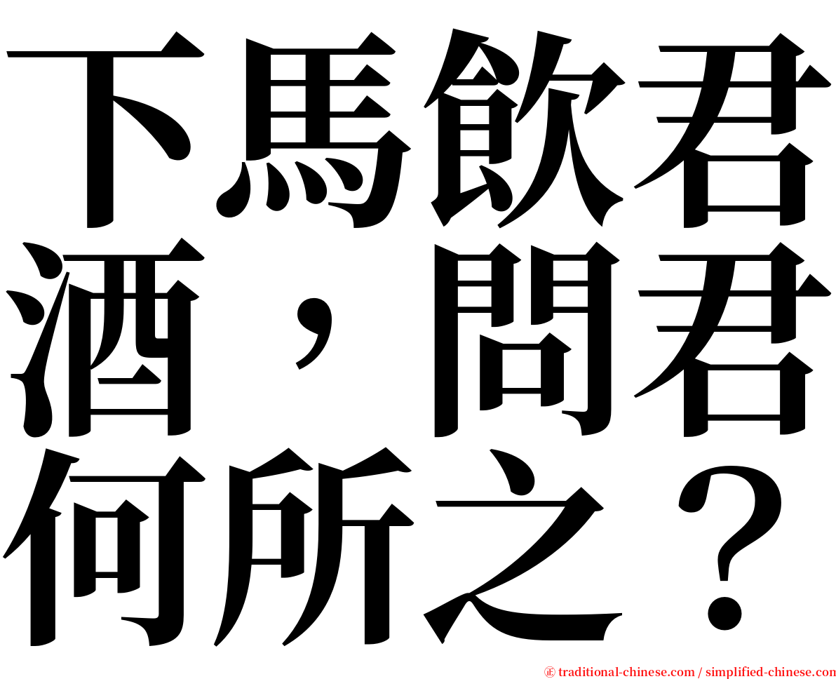 下馬飲君酒，問君何所之？ serif font