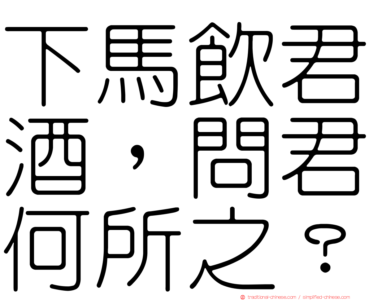 下馬飲君酒，問君何所之？