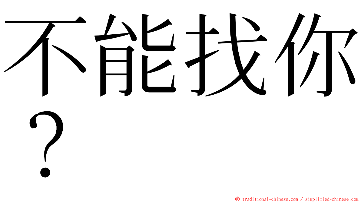 不能找你？ ming font