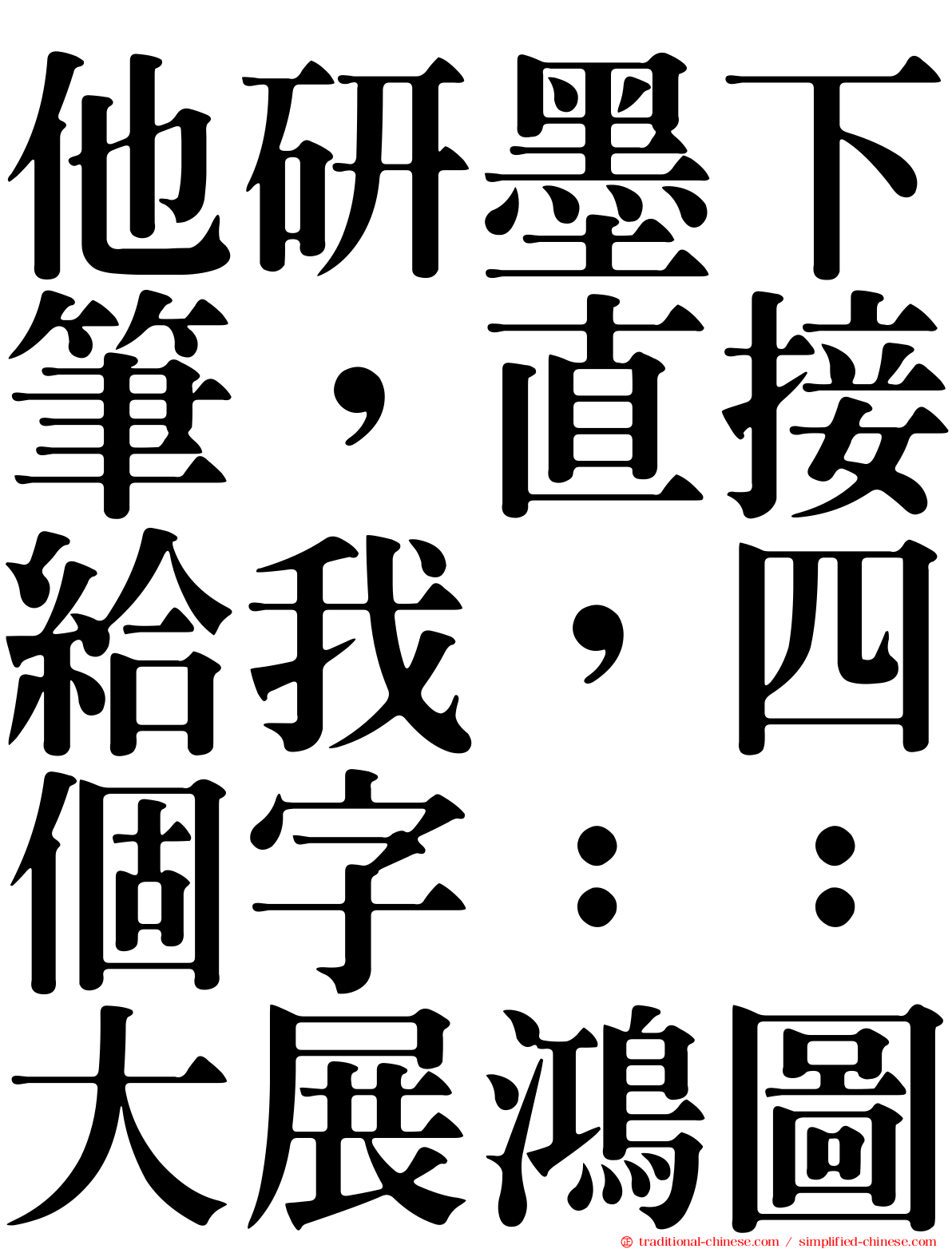 他研墨下筆，直接給我，四個字：：大展鴻圖