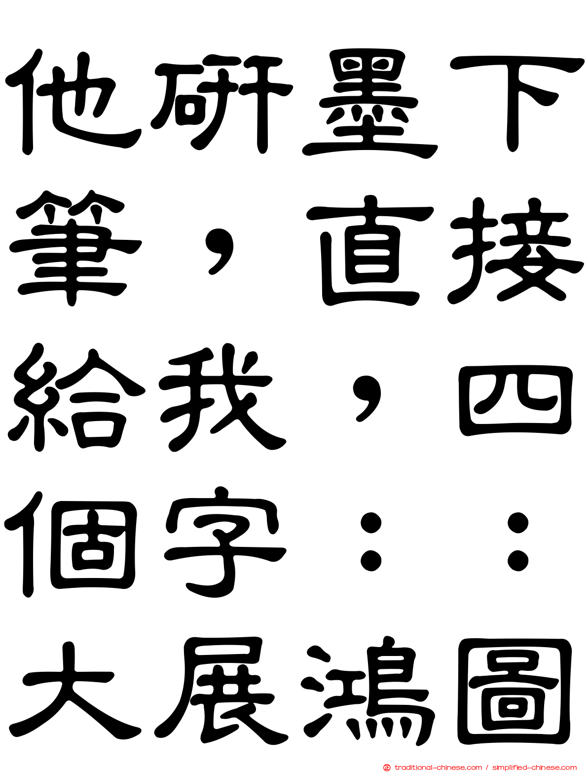 他研墨下筆，直接給我，四個字：：大展鴻圖