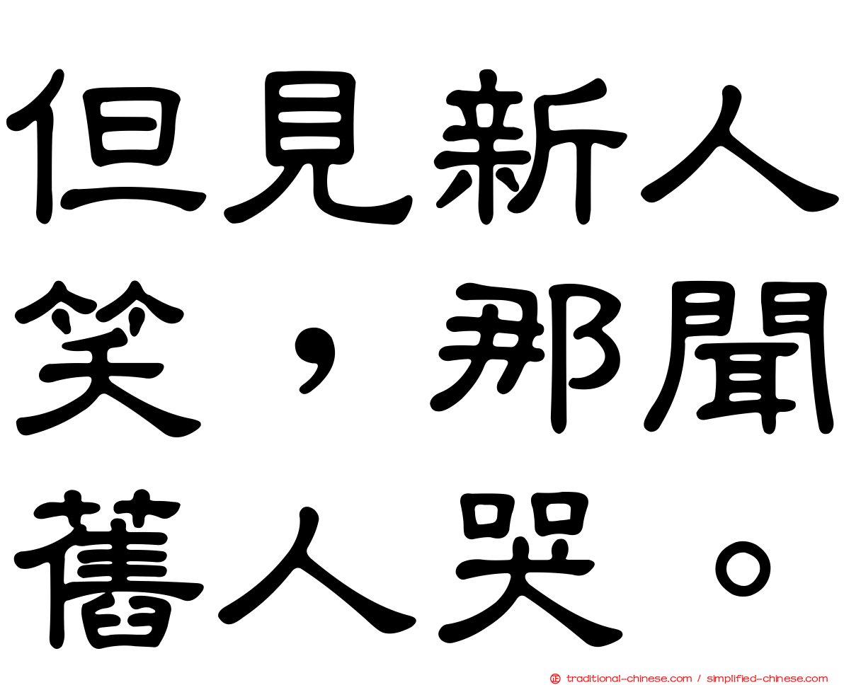 但見新人笑，那聞舊人哭。