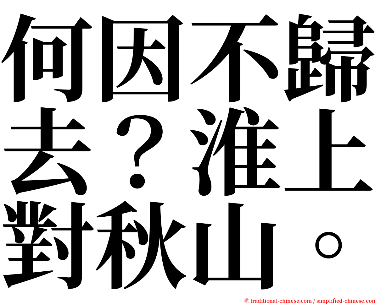 何因不歸去？淮上對秋山。 serif font