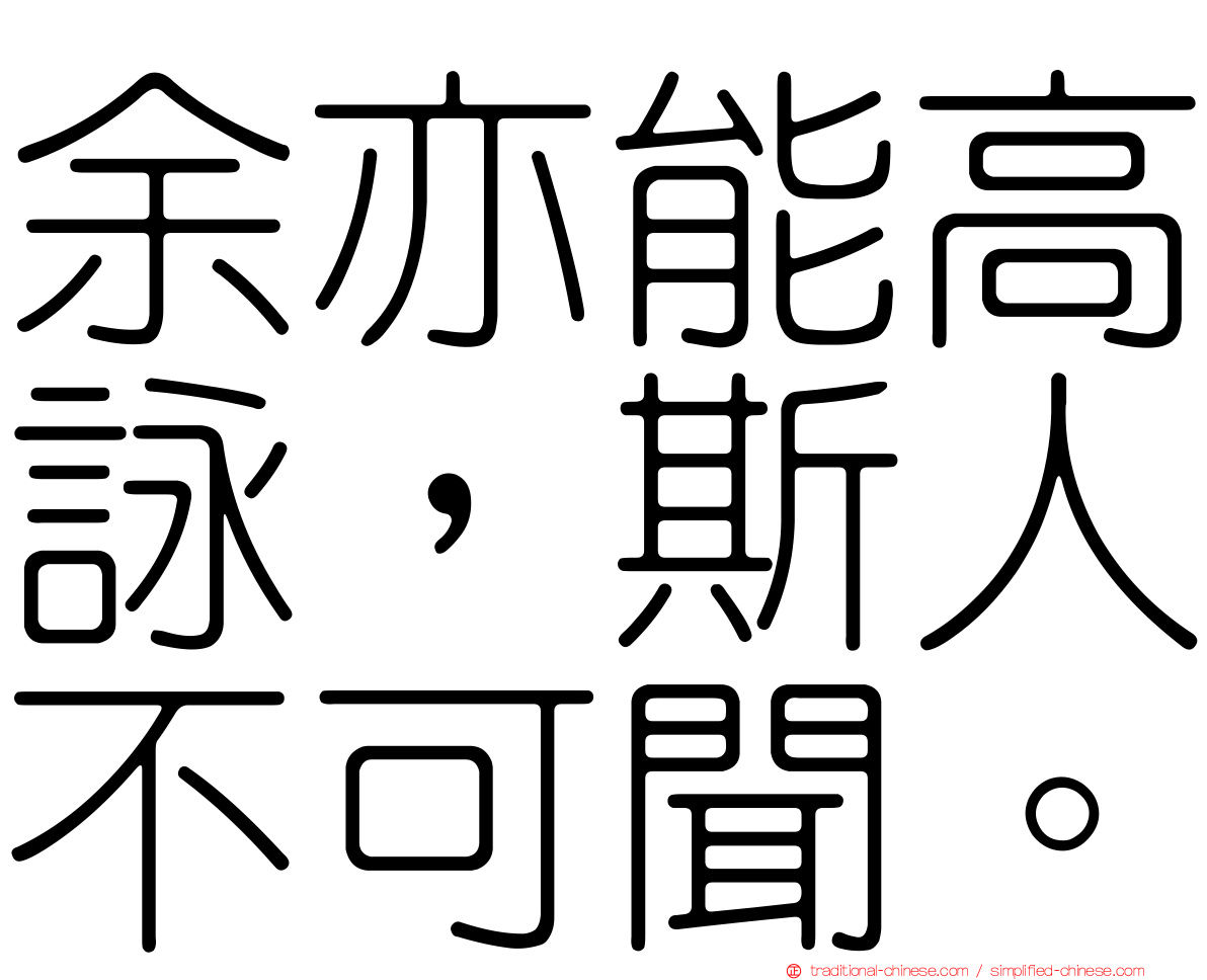 余亦能高詠，斯人不可聞。