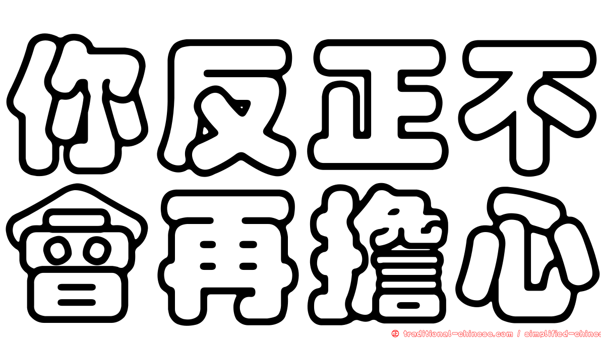 你反正不會再擔心