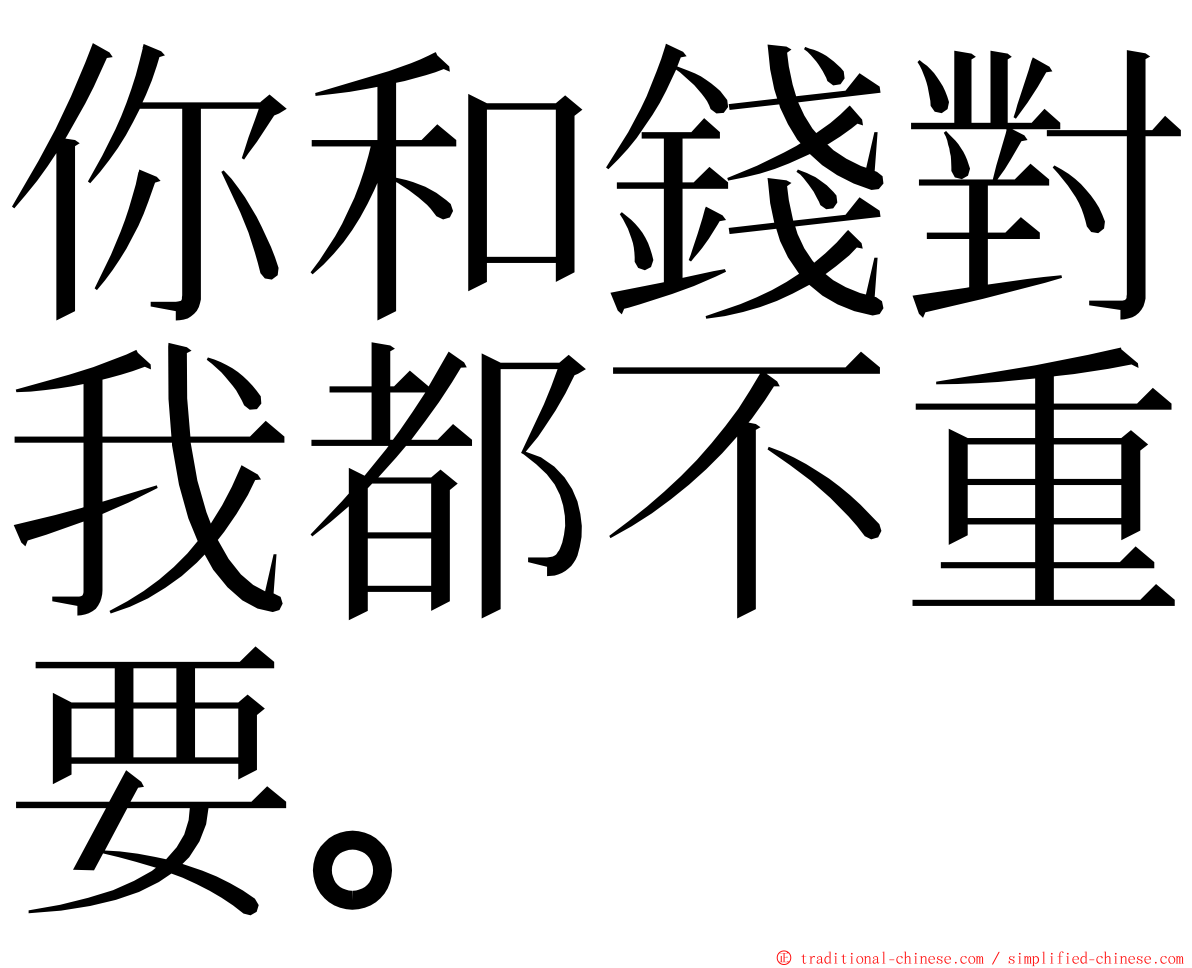 你和錢對我都不重要。 ming font