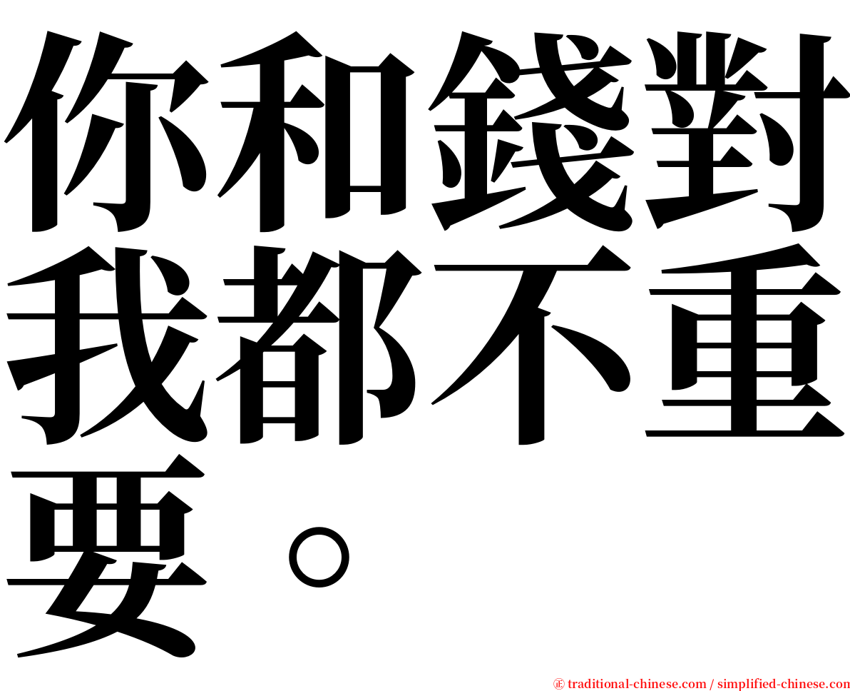 你和錢對我都不重要。 serif font