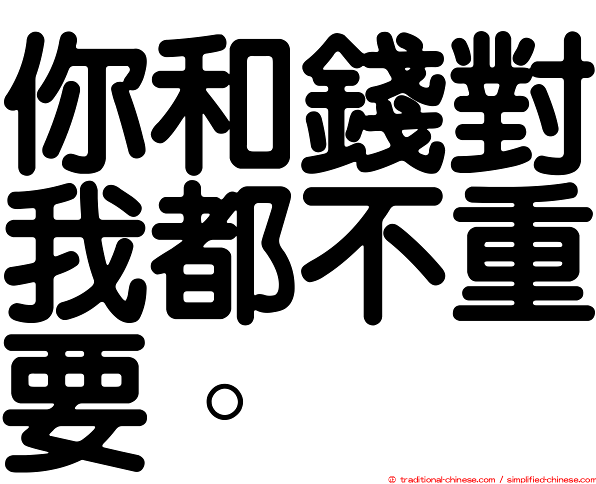 你和錢對我都不重要。