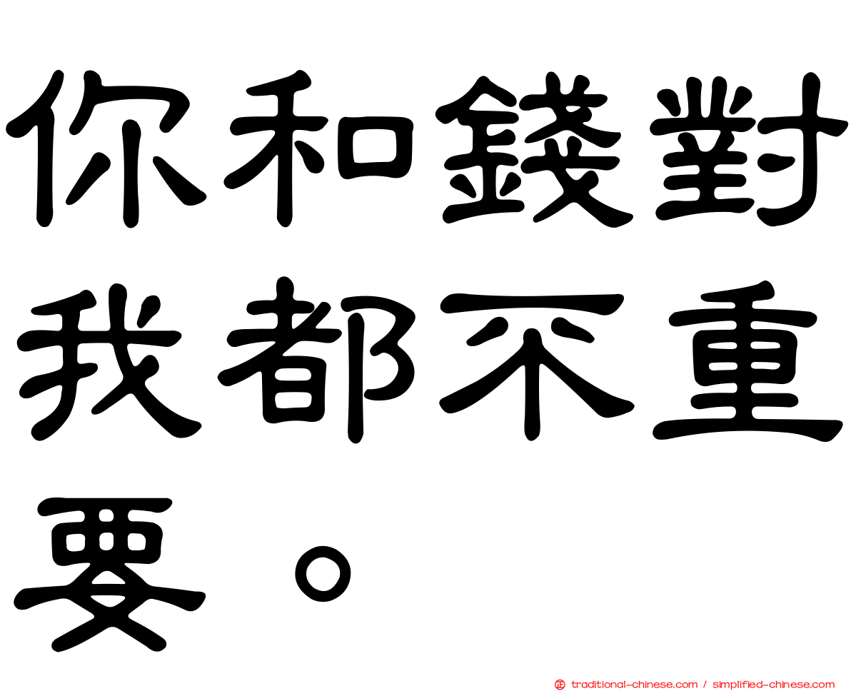 你和錢對我都不重要。