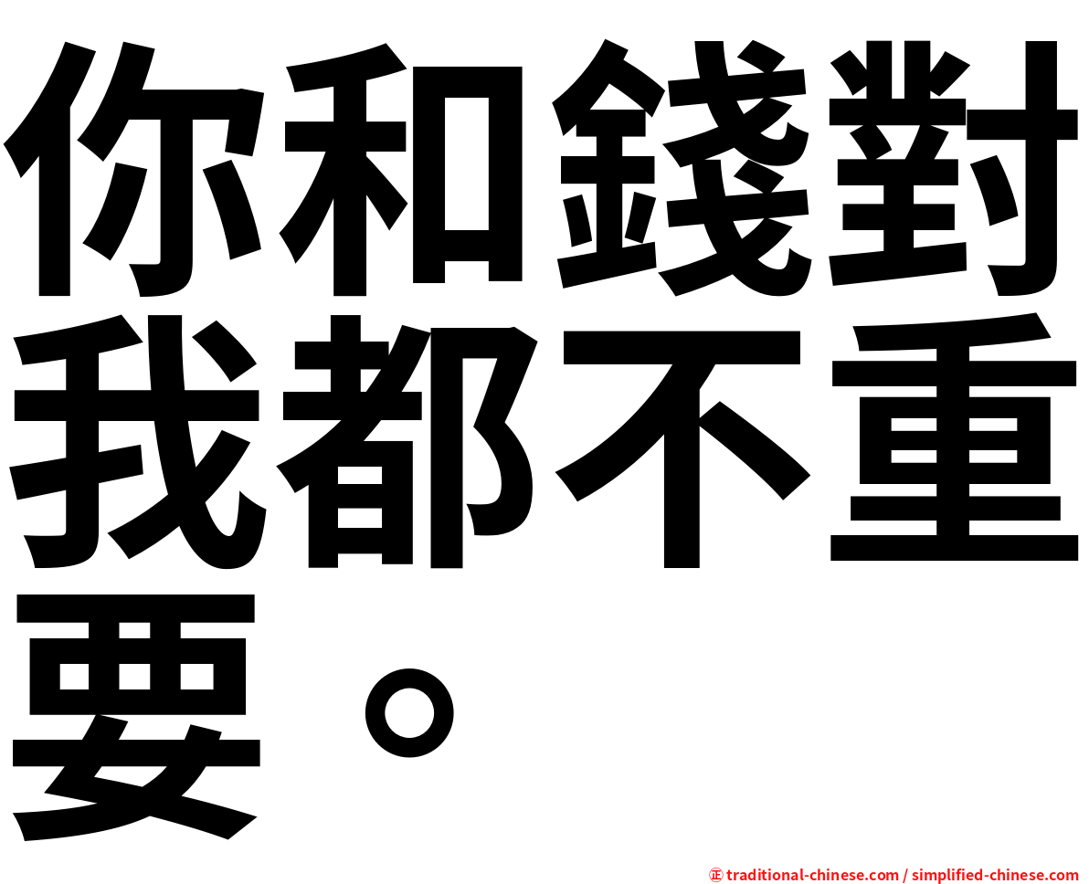 你和錢對我都不重要。