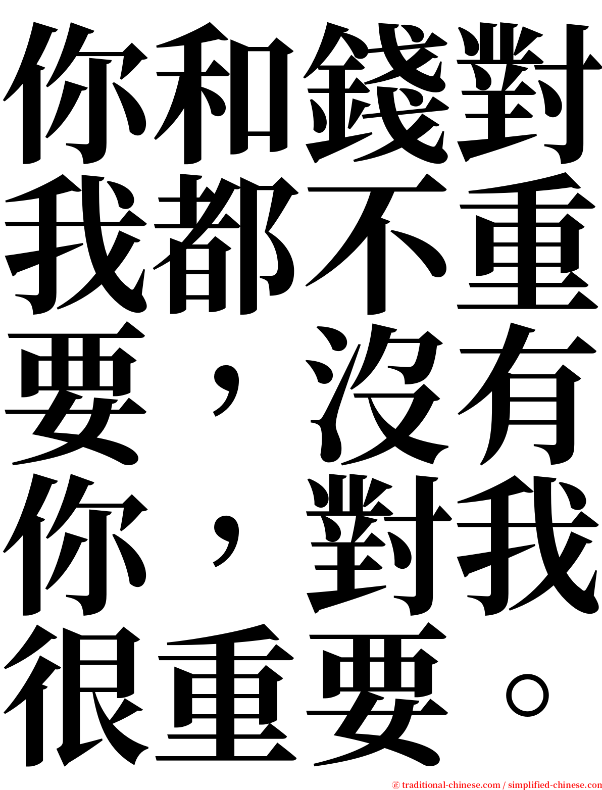 你和錢對我都不重要，沒有你，對我很重要。 serif font