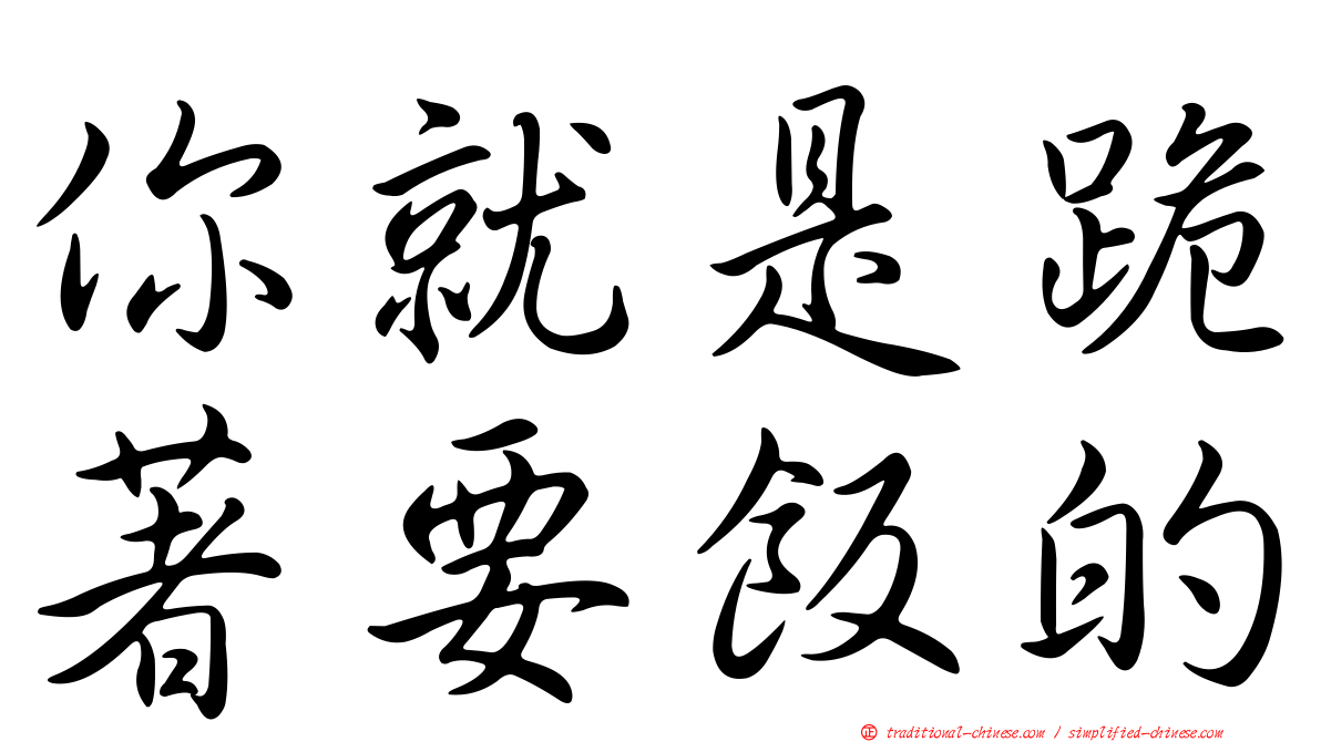 你就是跪著要飯的