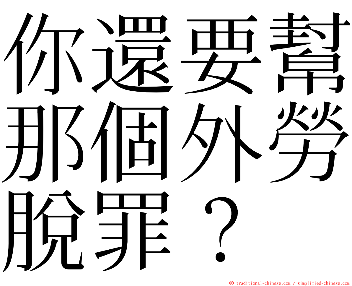 你還要幫那個外勞脫罪？ ming font