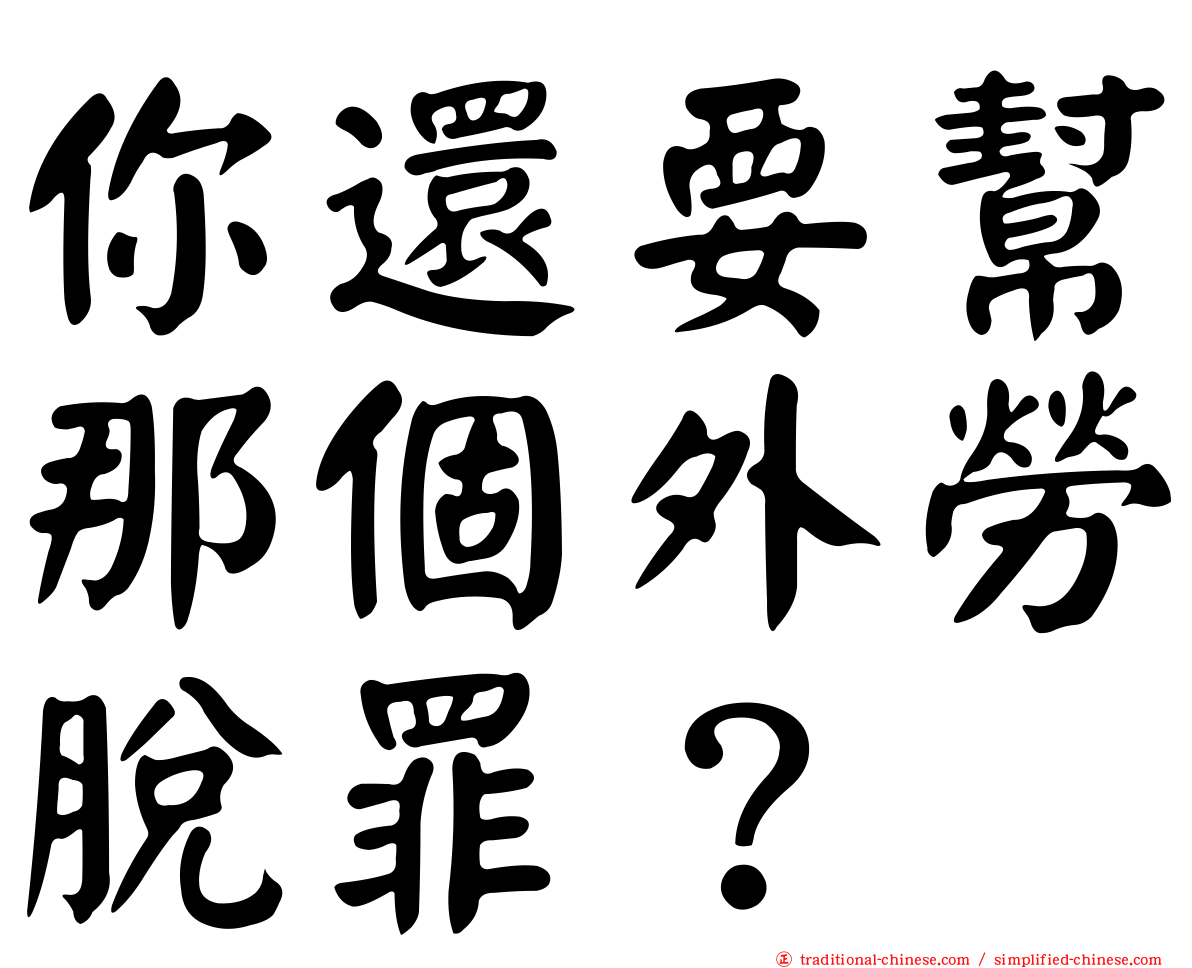 你還要幫那個外勞脫罪？