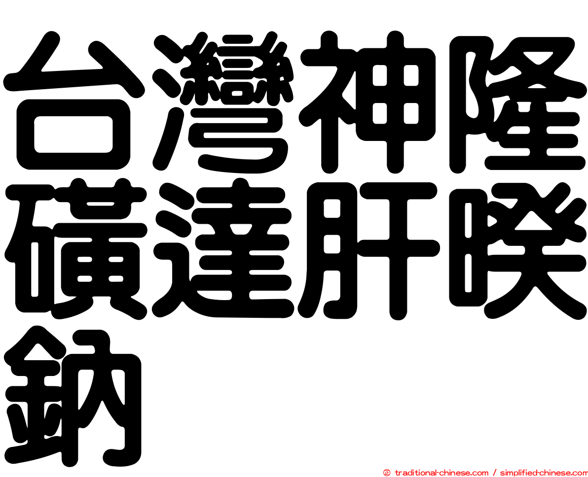 台灣神隆磺達肝暌鈉