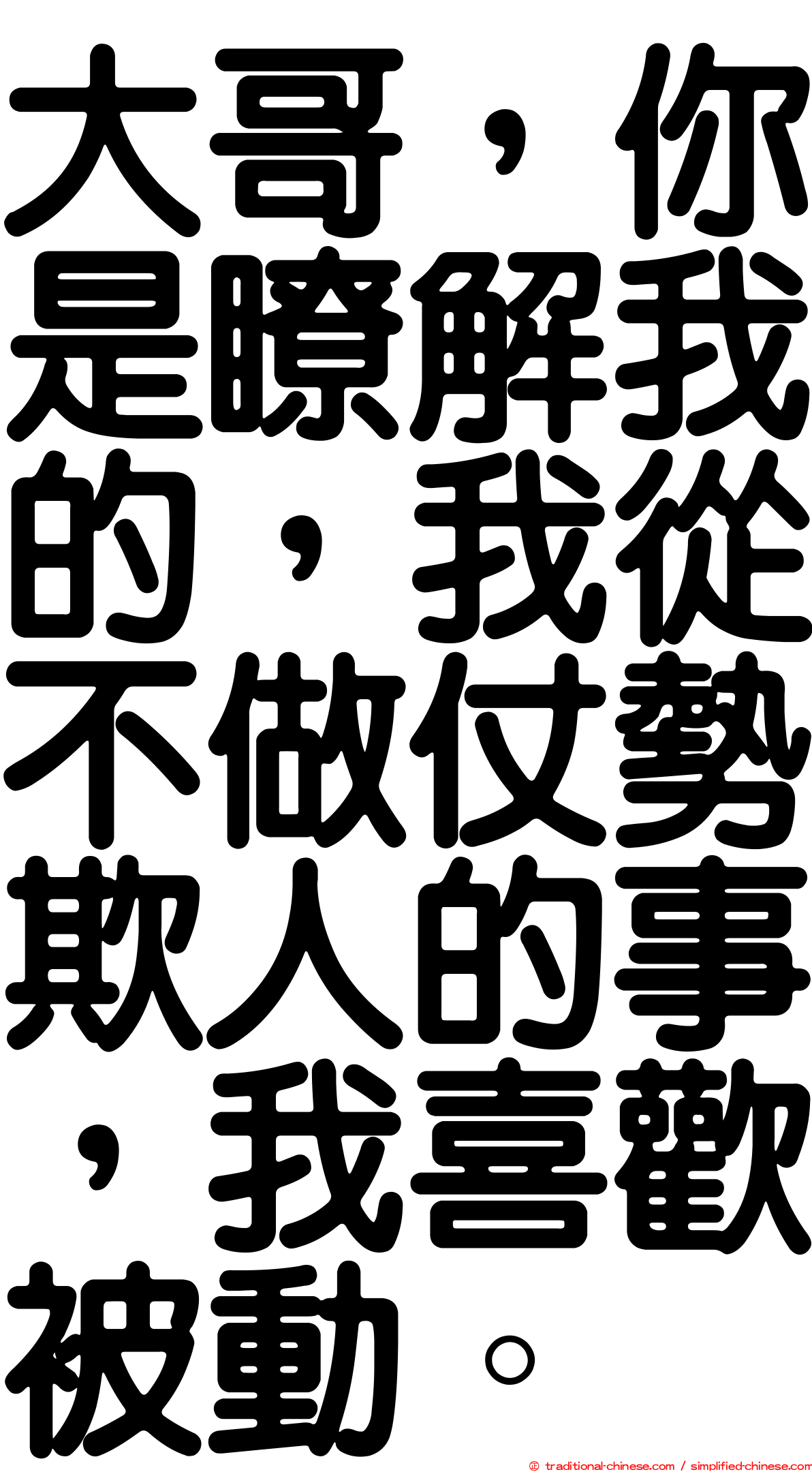 大哥，你是瞭解我的，我從不做仗勢欺人的事，我喜歡被動。
