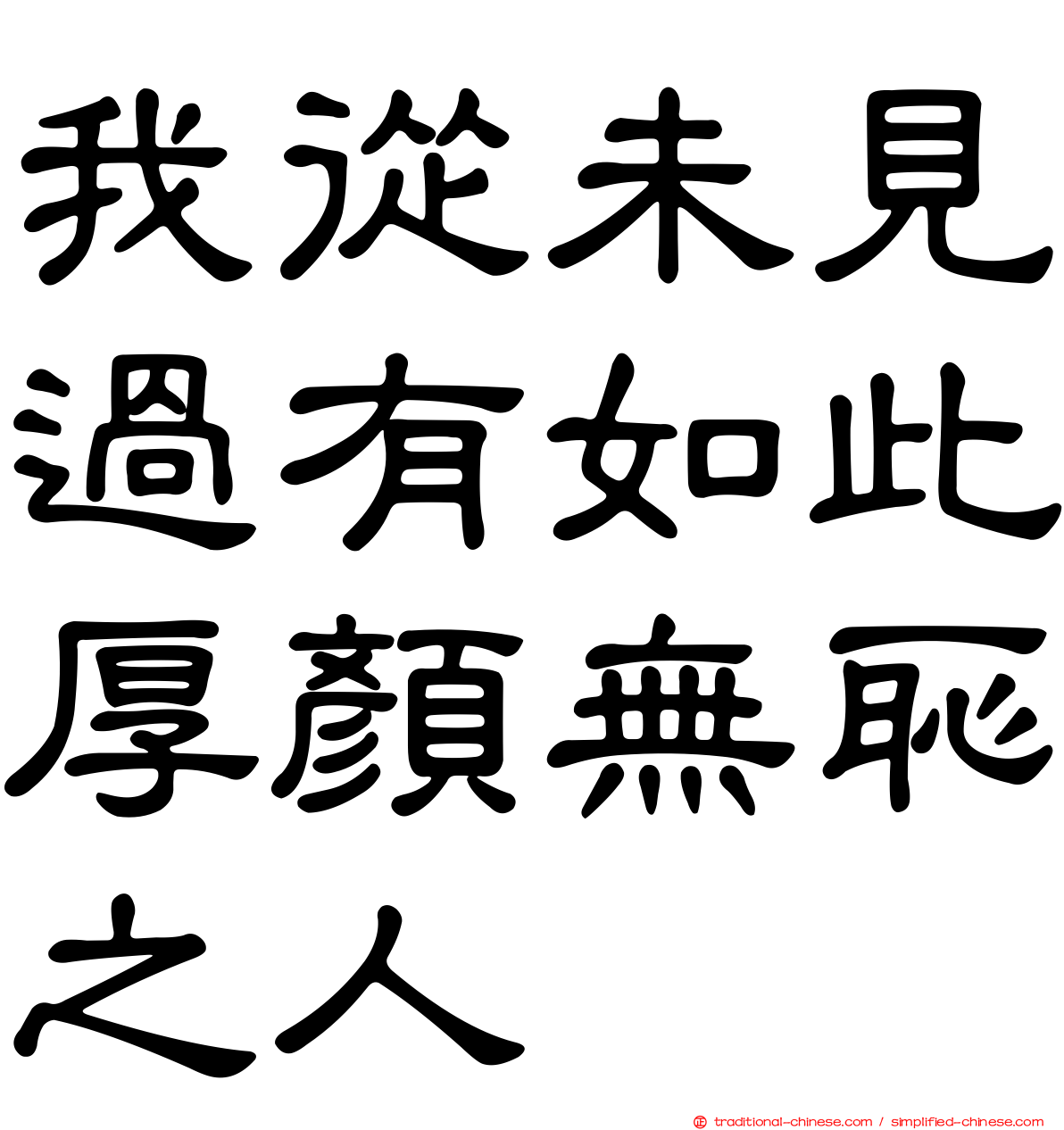 我從未見過有如此厚顏無恥之人