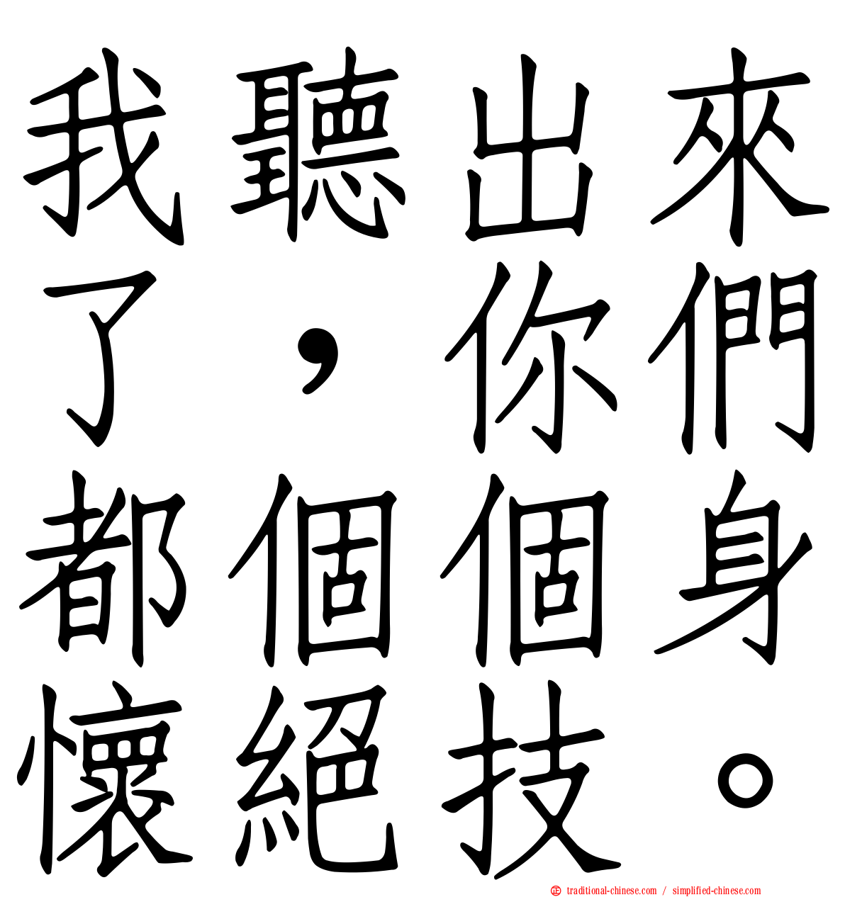 我聽出來了，你們都個個身懷絕技。