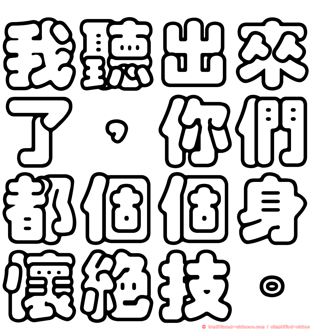 我聽出來了，你們都個個身懷絕技。