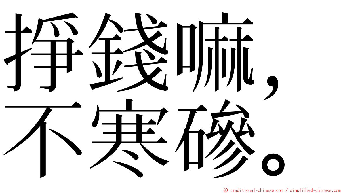 掙錢嘛，不寒磣。 ming font