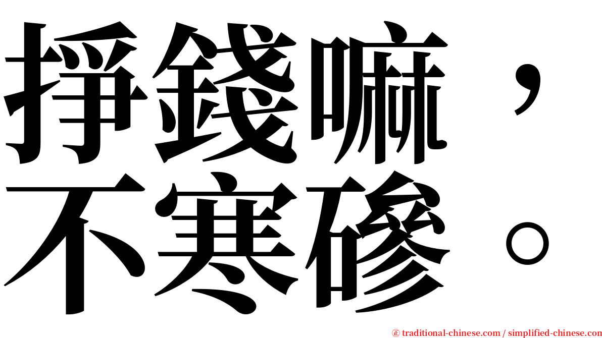 掙錢嘛，不寒磣。 serif font