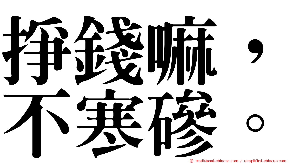 掙錢嘛，不寒磣。
