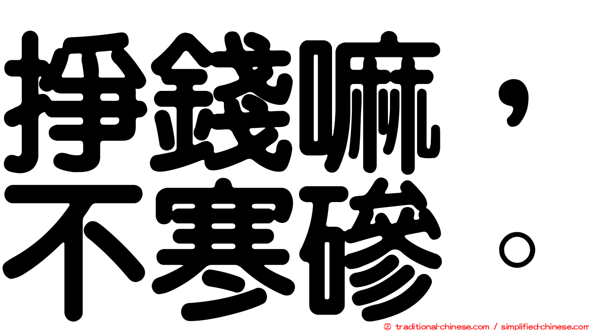 掙錢嘛，不寒磣。