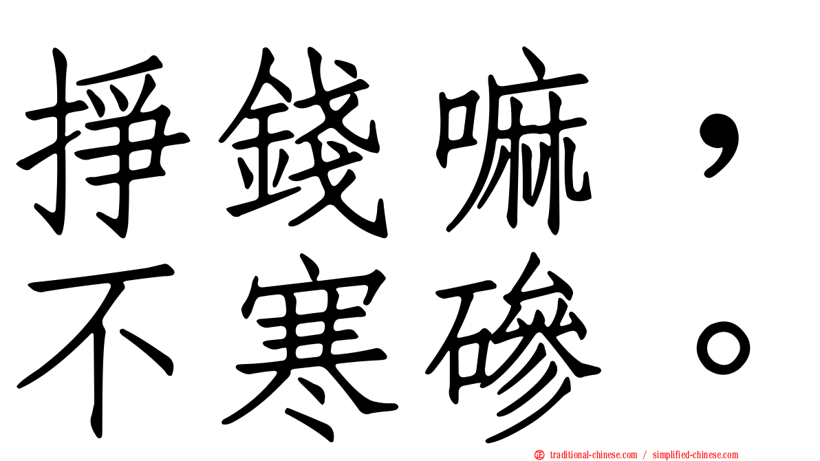 掙錢嘛，不寒磣。