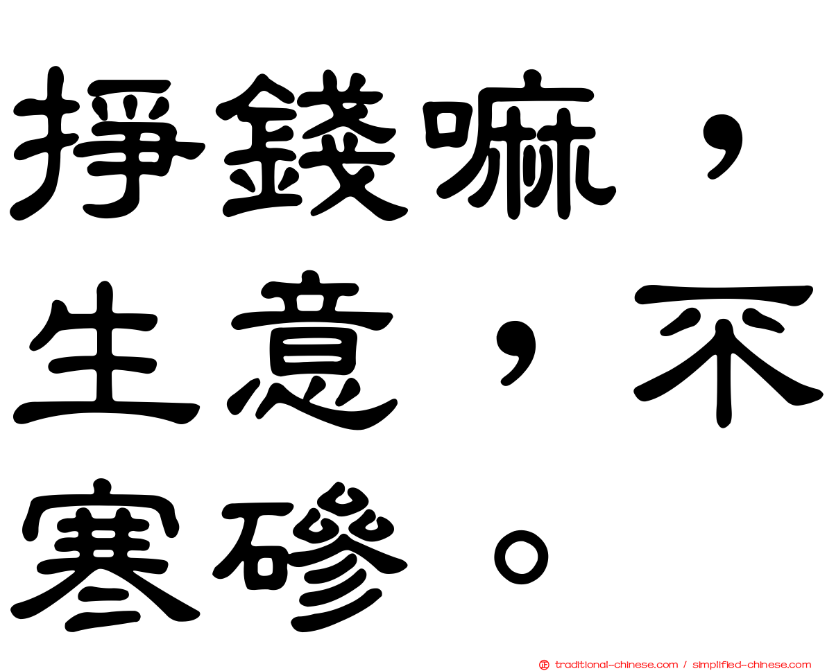 掙錢嘛，生意，不寒磣。