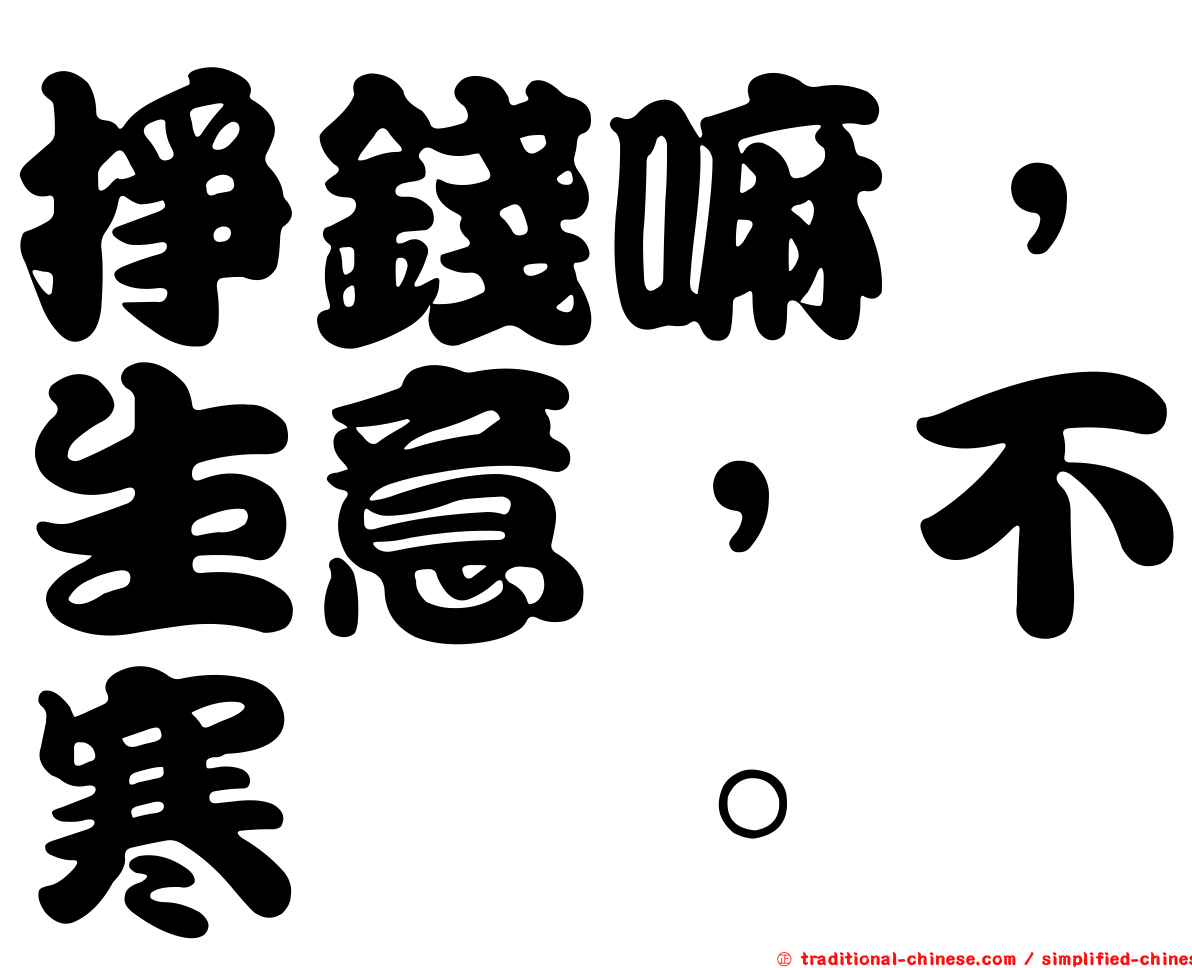 掙錢嘛，生意，不寒磣。