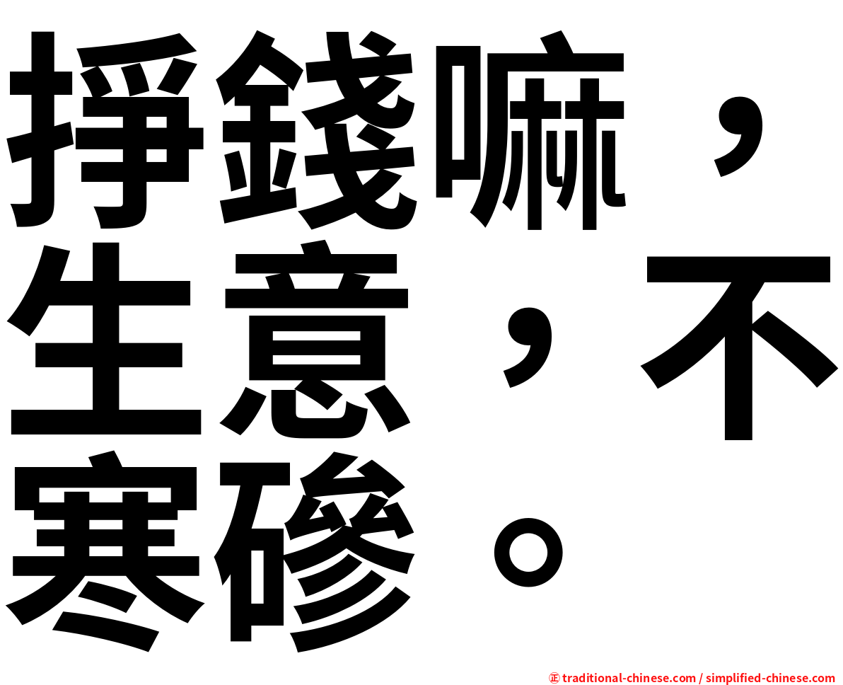 掙錢嘛，生意，不寒磣。