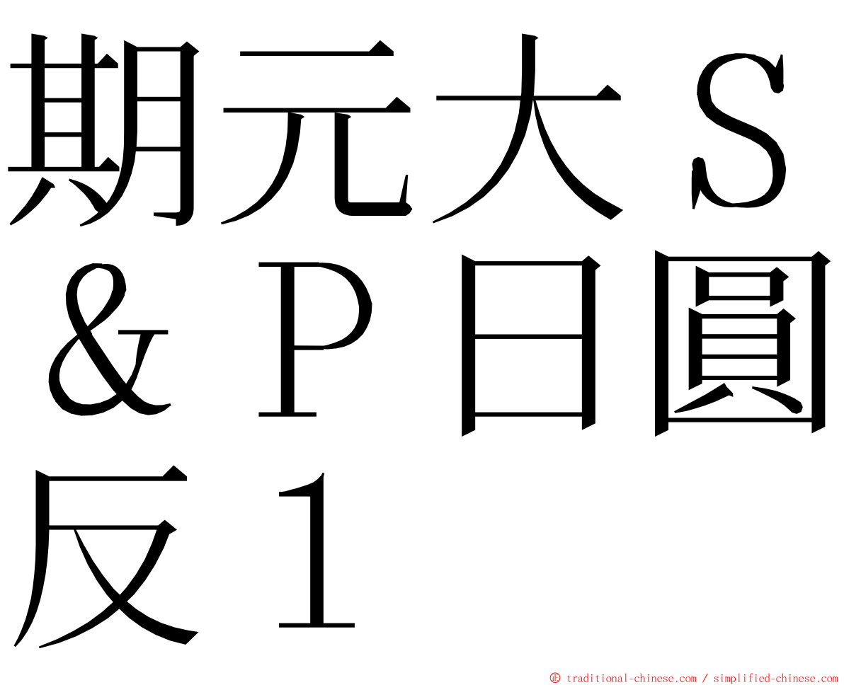 期元大Ｓ＆Ｐ日圓反１ ming font