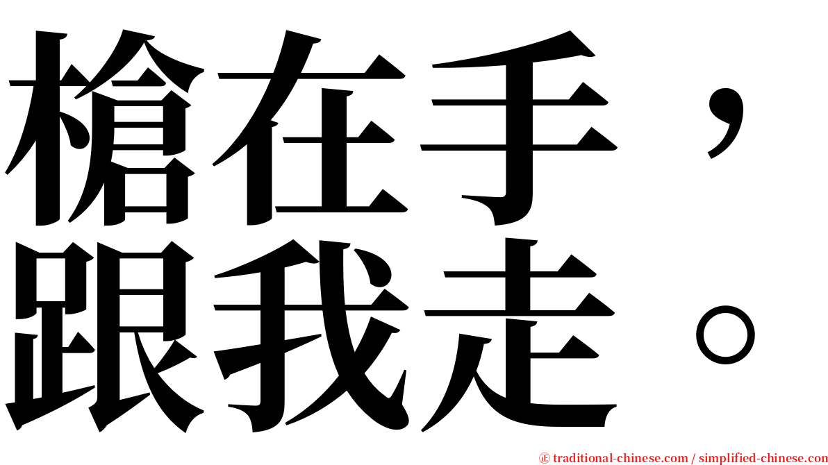 槍在手，跟我走。 serif font