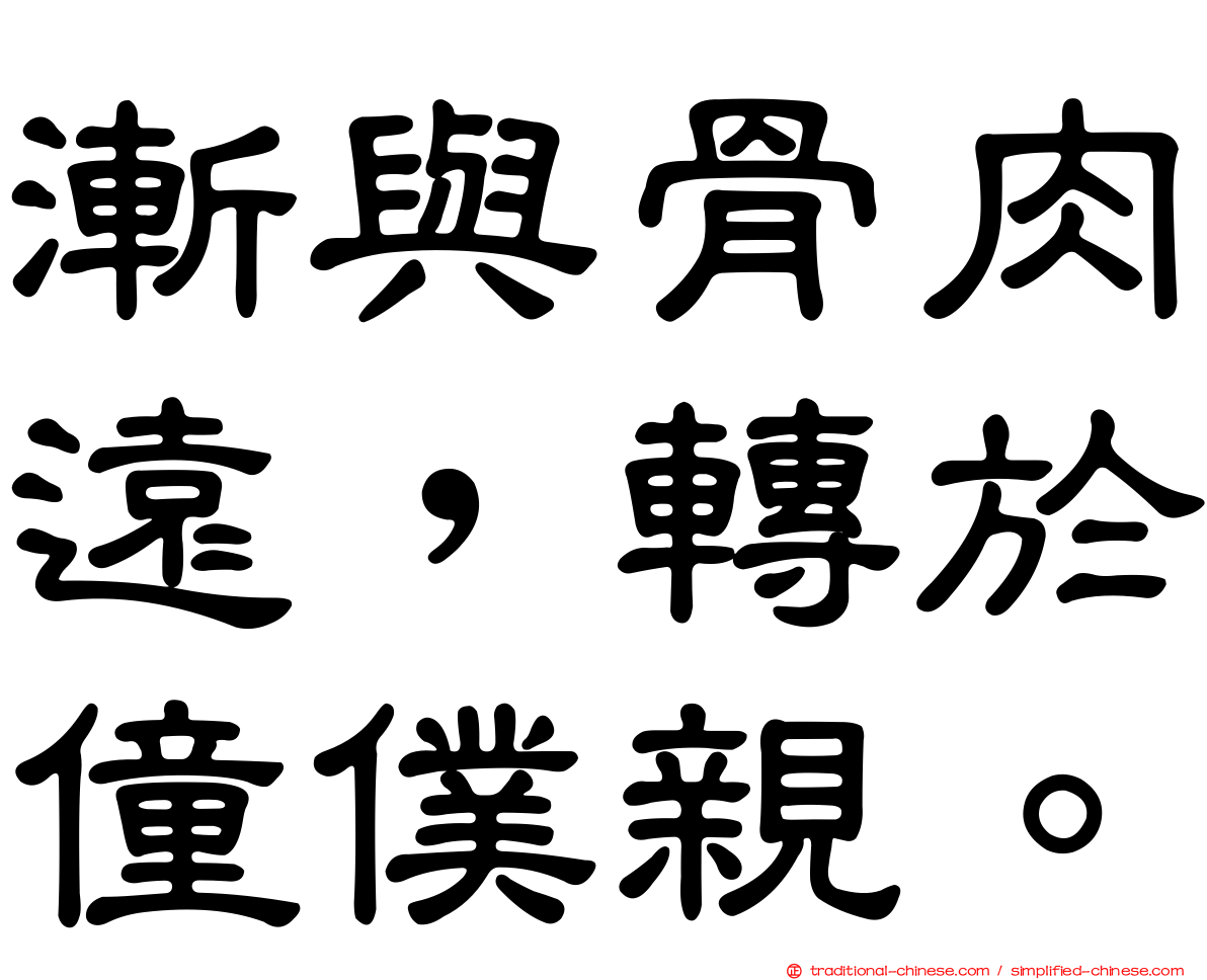 漸與骨肉遠，轉於僮僕親。