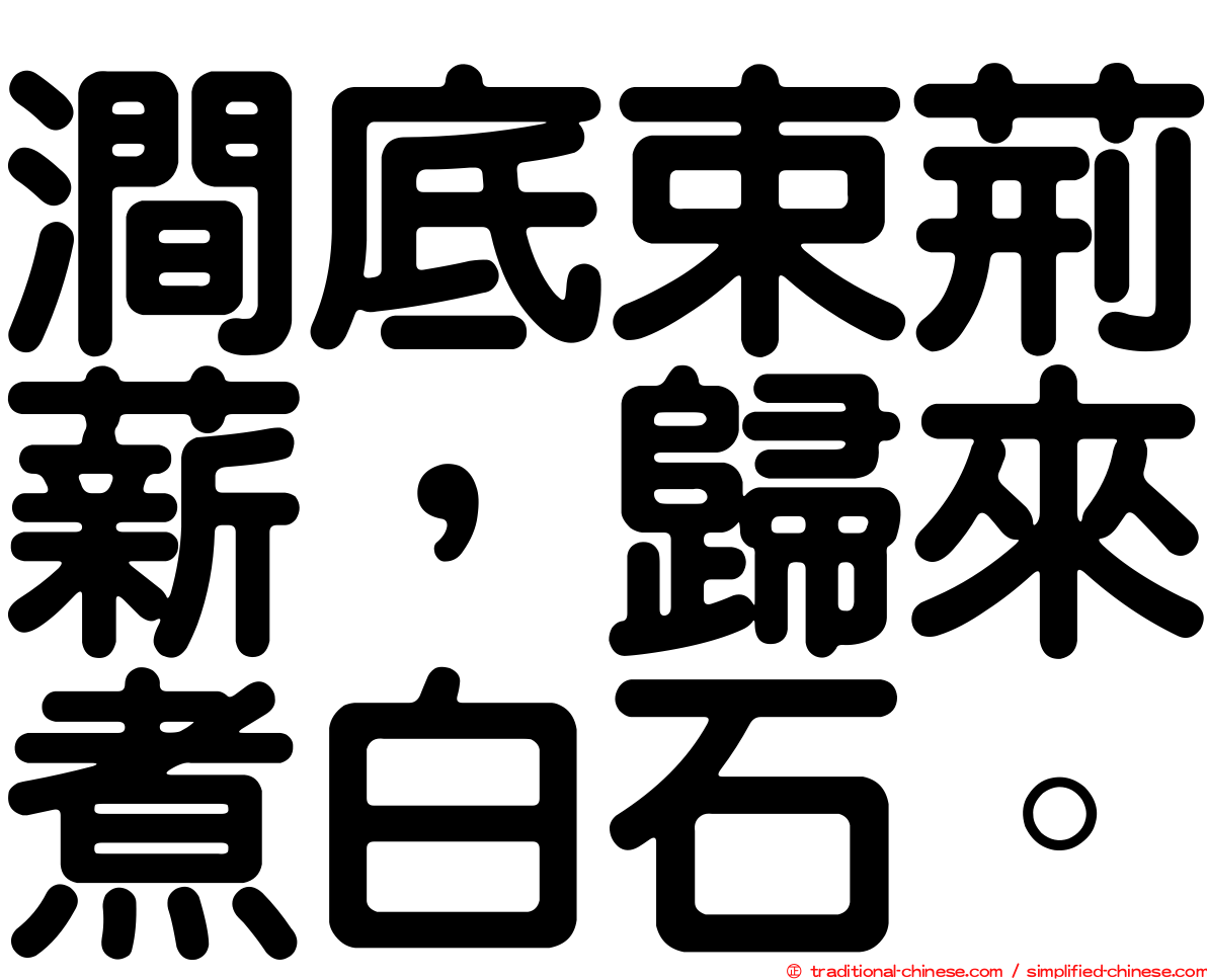 澗底束荊薪，歸來煮白石。