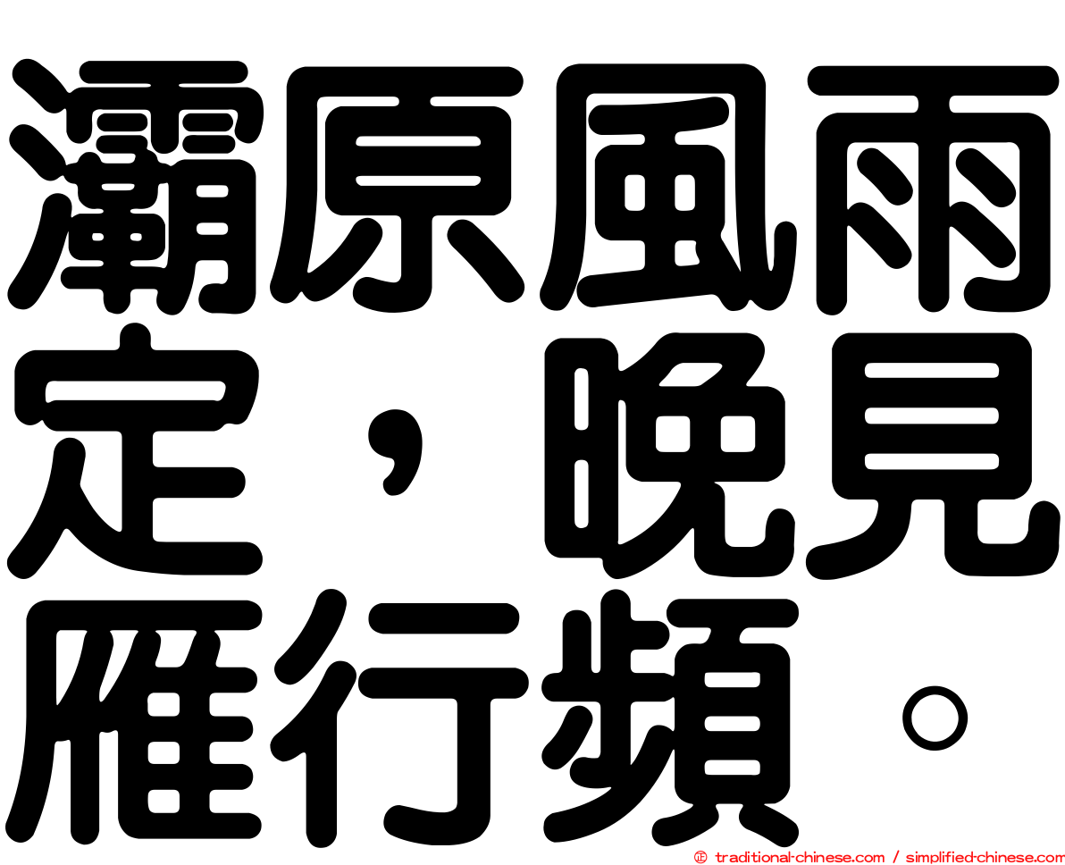 灞原風雨定，晚見雁行頻。