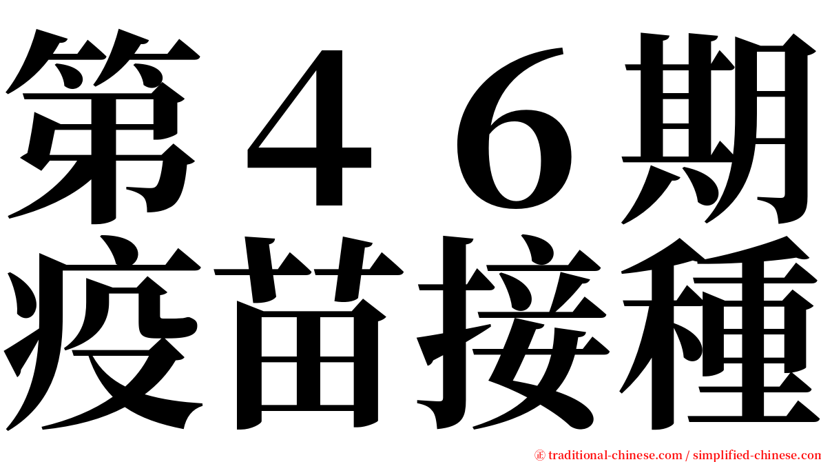 第４６期疫苗接種 serif font