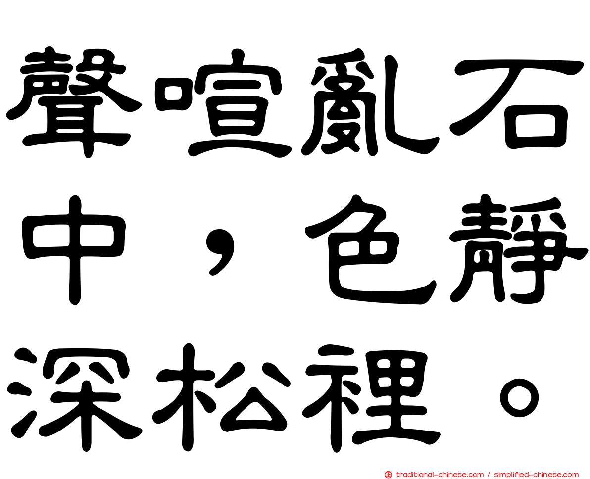 聲喧亂石中，色靜深松裡。