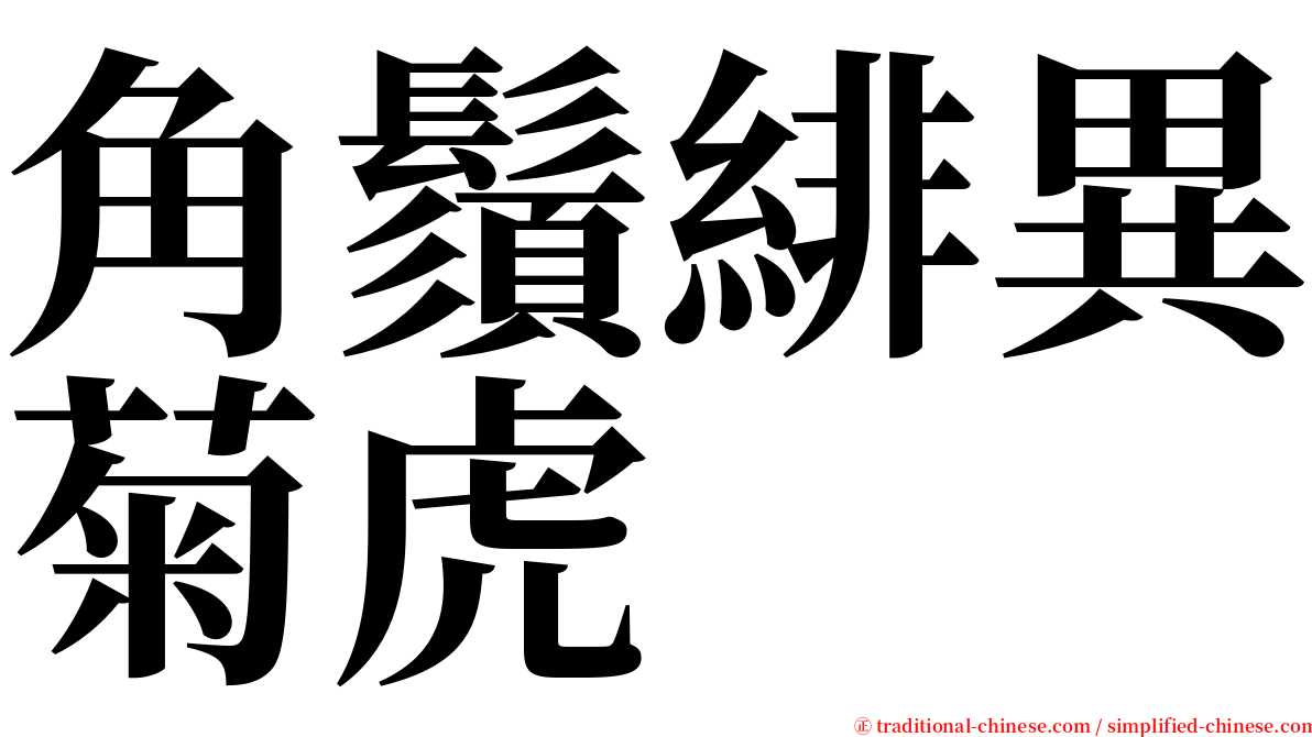 角鬚緋異菊虎 serif font