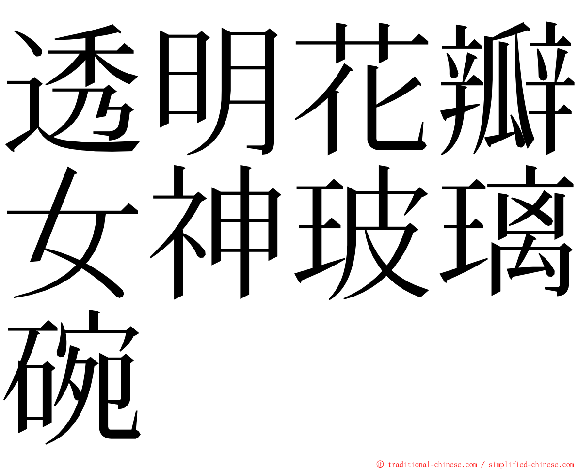 透明花瓣女神玻璃碗 ming font