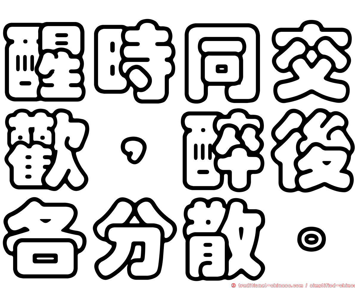 醒時同交歡，醉後各分散。