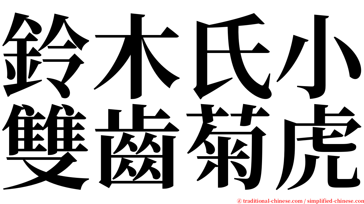 鈴木氏小雙齒菊虎 serif font