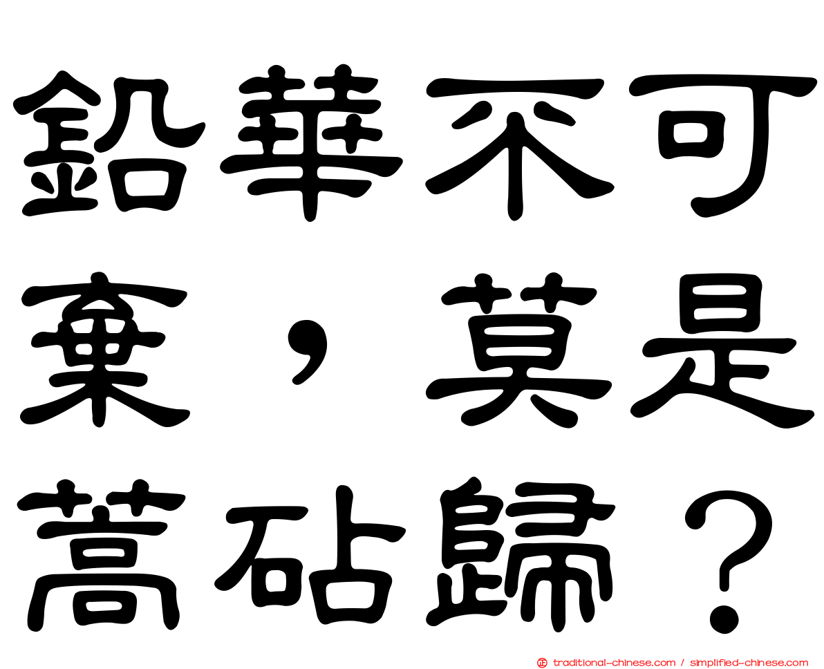 鉛華不可棄，莫是蒿砧歸？