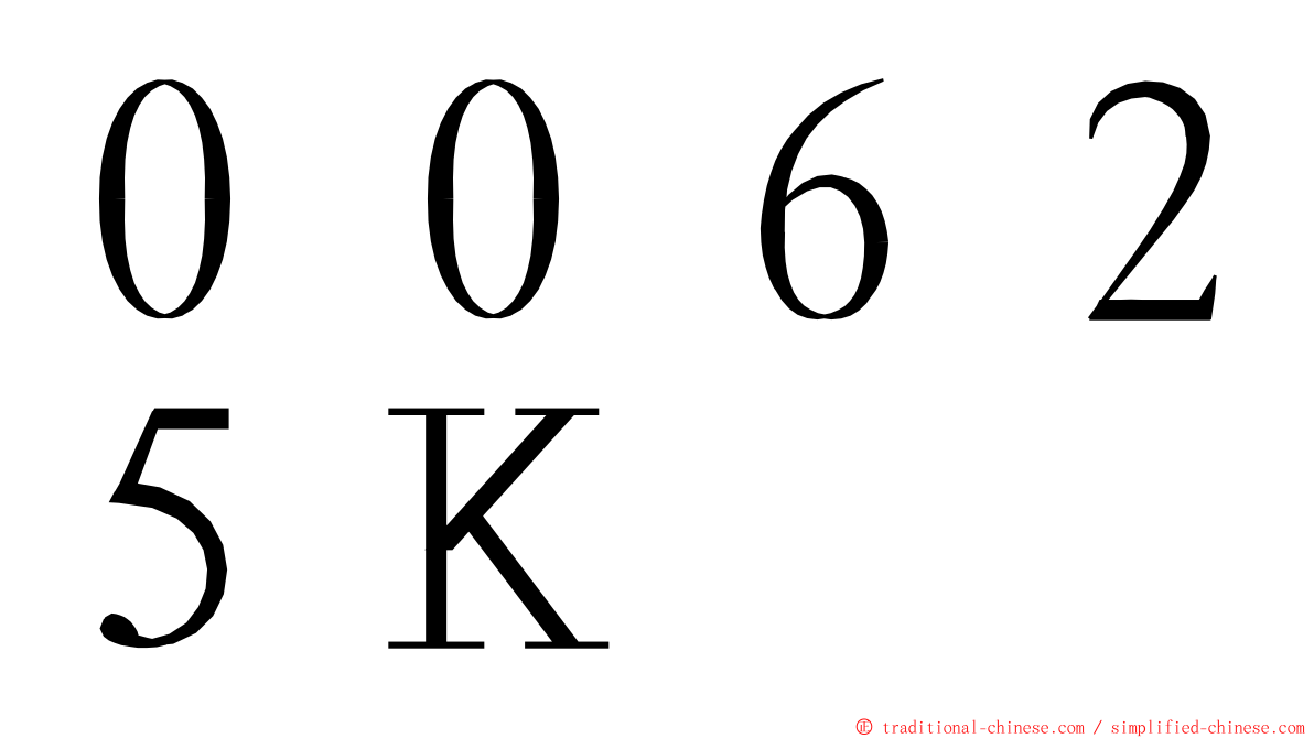 ００６２５Ｋ ming font