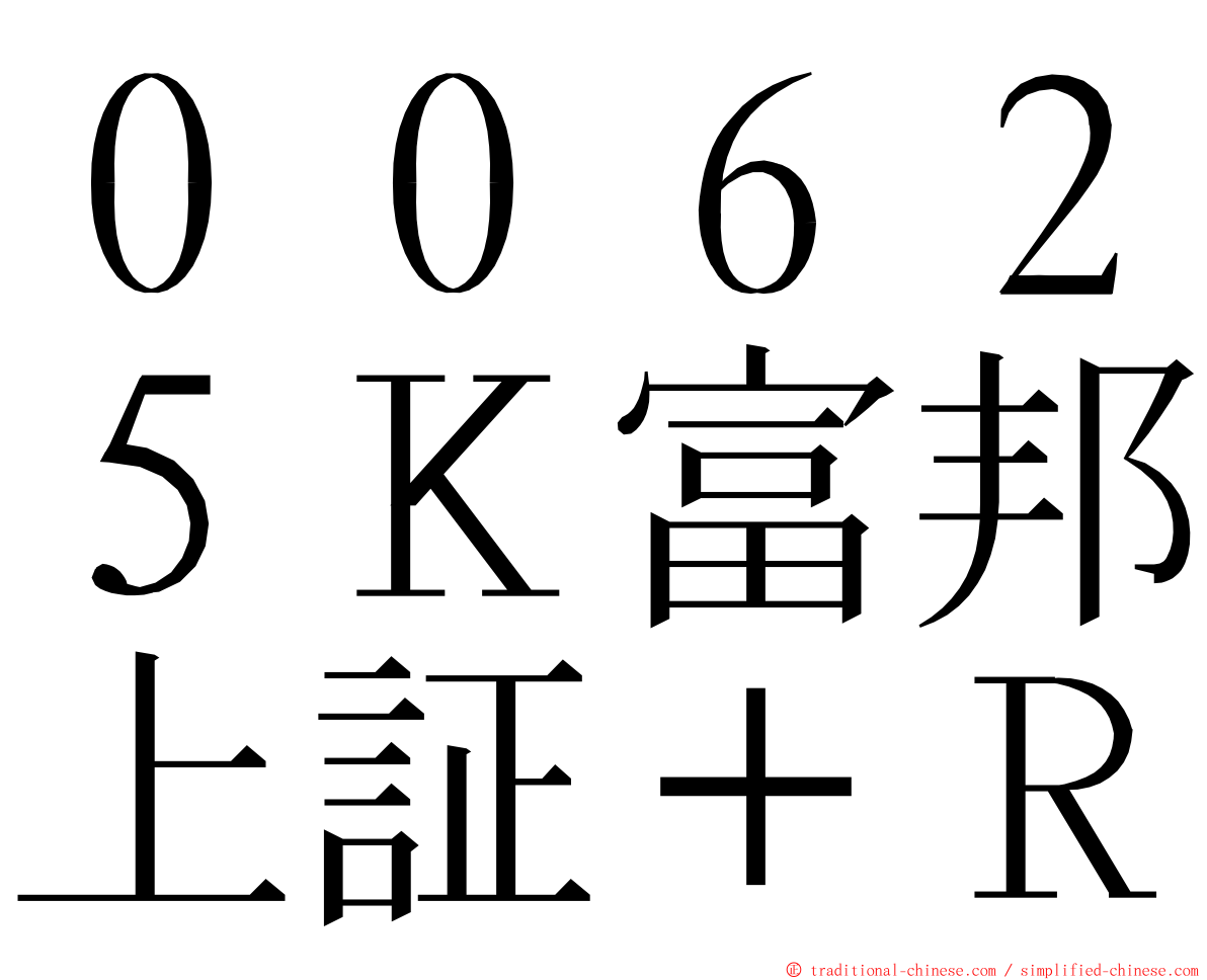 ００６２５Ｋ富邦上証＋Ｒ ming font