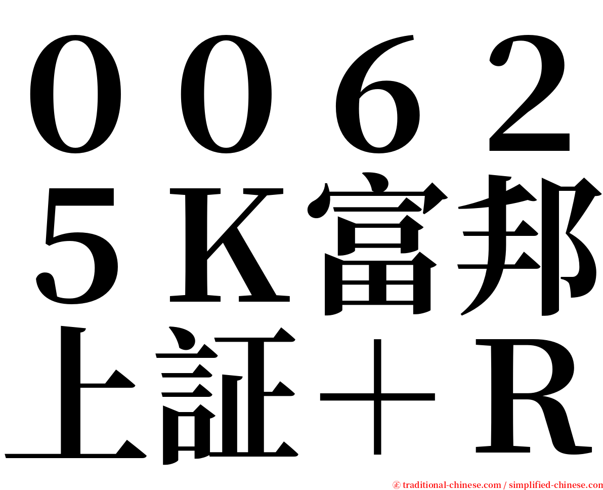 ００６２５Ｋ富邦上証＋Ｒ serif font