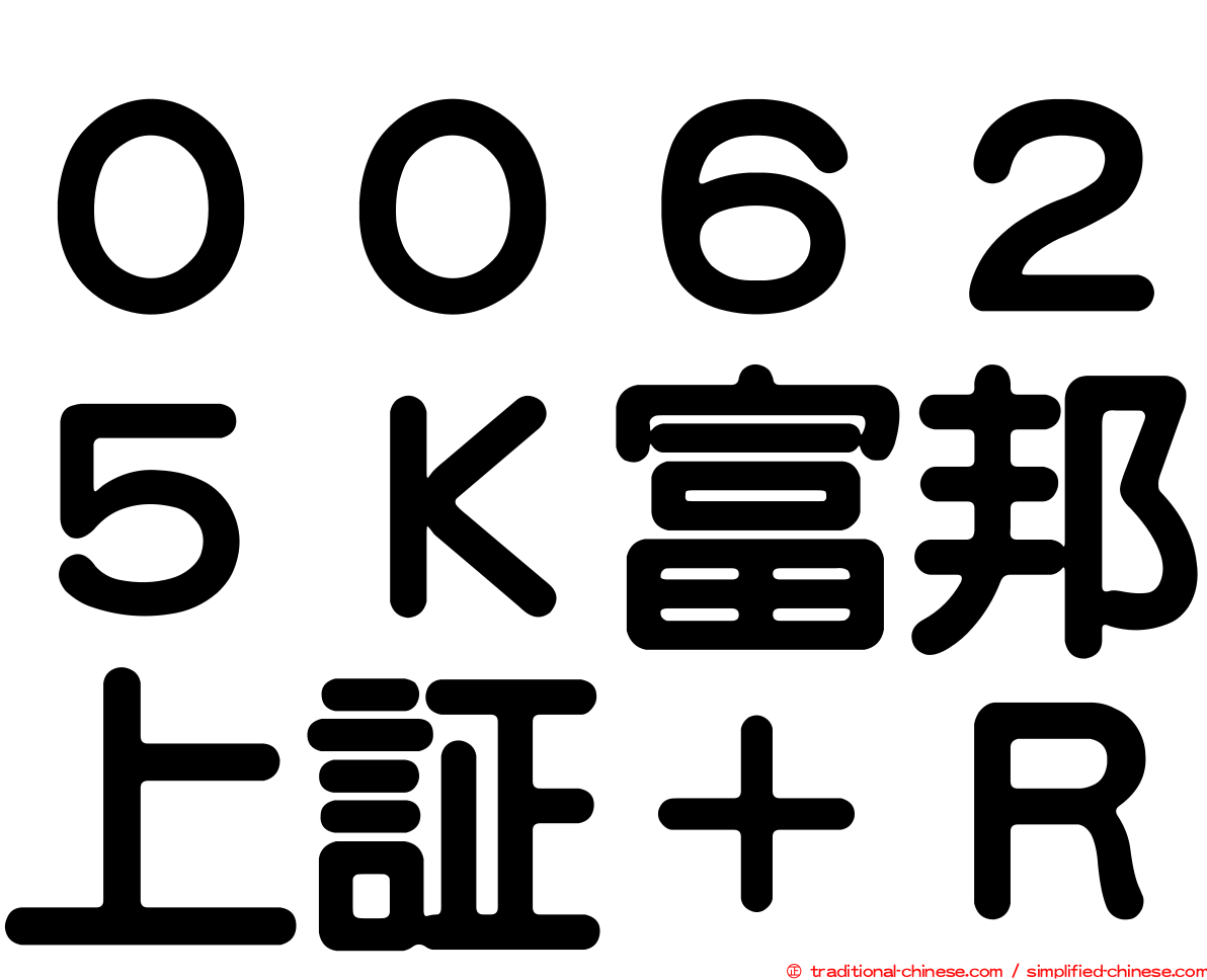 ００６２５Ｋ富邦上証＋Ｒ