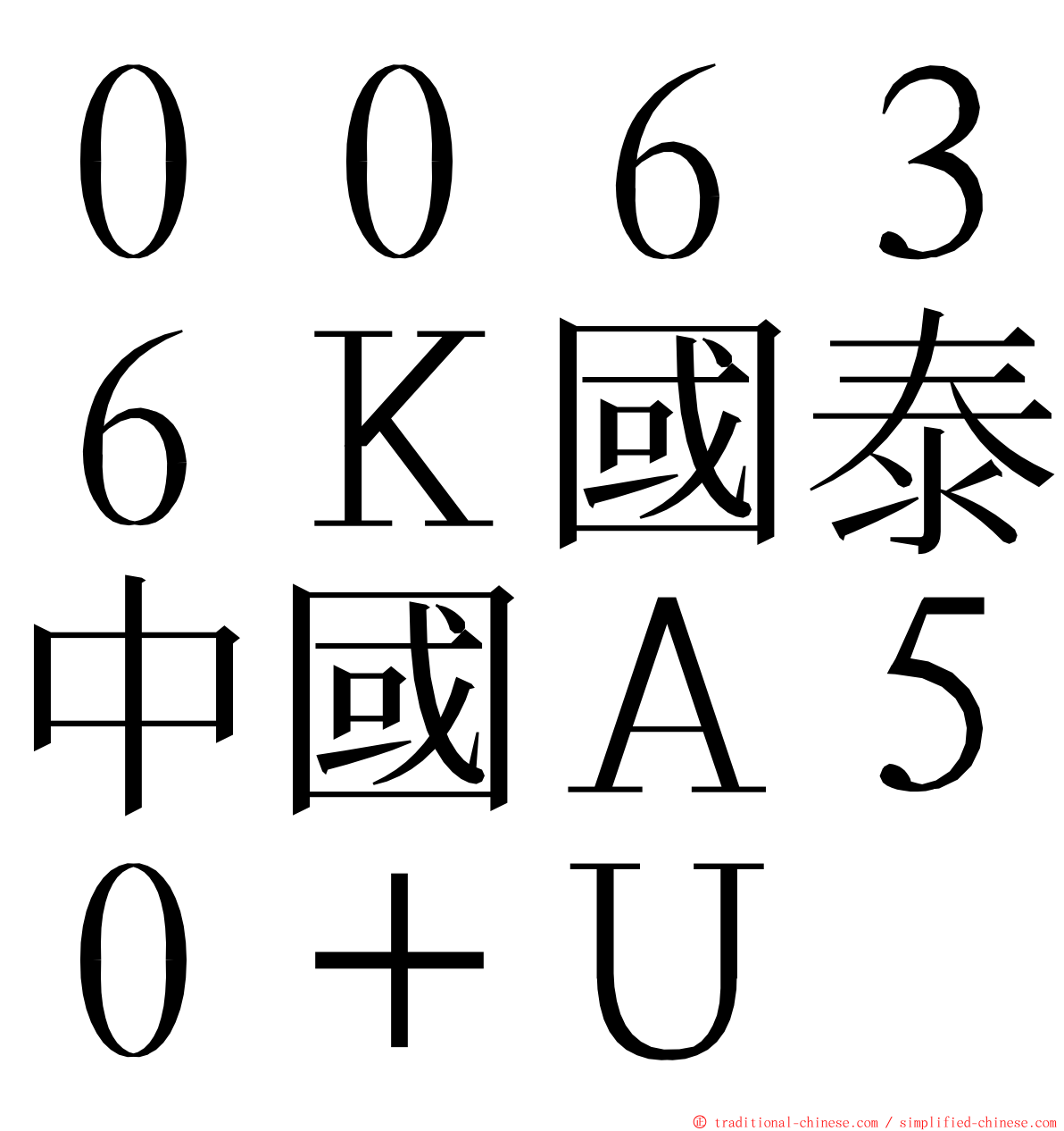 ００６３６Ｋ國泰中國Ａ５０＋Ｕ ming font